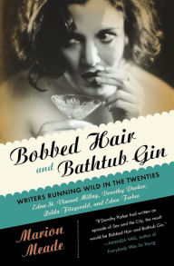 Title: Bobbed Hair And Bathtub Gin: Writers Running Wild in the Twenties, Author: Marion Meade