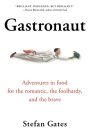 Gastronaut: Adventures in Food for the Romantic, the Foolhardy, and the Brave