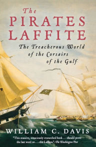 Title: The Pirates Laffite: The Treacherous World of the Corsairs of the Gulf, Author: William C. Davis