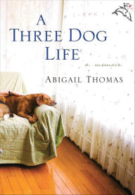 Title: A Three Dog Life, Author: Abigail Thomas