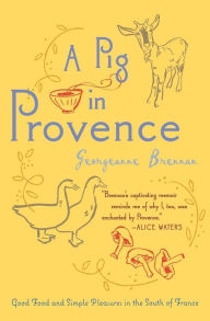 Title: A Pig In Provence: Good Food and Simple Pleasures in the South of France, Author: Georgeanne Brennan