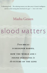 Title: Blood Matters: From BRCA1 to Designer Babies, How the World and I Found Ourselves in the Future of the Gene, Author: Masha Gessen