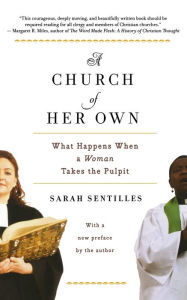 Title: A Church Of Her Own: What Happens When a Woman Takes the Pulpit, Author: Sarah Sentilles