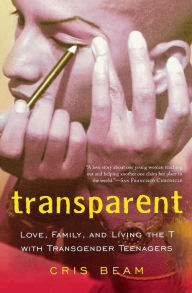 Transparent: Love, Family, and Living the T with Transgender Teenagers