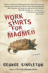 Title: Work Shirts For Madmen, Author: George Singleton
