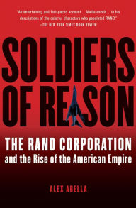 Soldiers of Reason: The RAND Corporation and the Rise of the American Empire