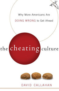 Title: The Cheating Culture: Why More Americans Are Doing Wrong to Get Ahead, Author: David Callahan