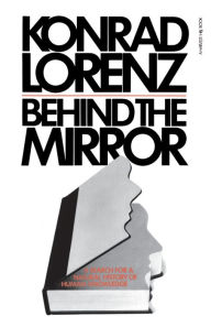 Title: Behind The Mirror: A Search for a Natural History of Human Knowledge / Edition 1, Author: Konrad Lorenz