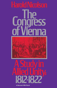 Title: The Congress Of Vienna: A Study of Allied Unity: 1812-1822, Author: Harold Nicolson