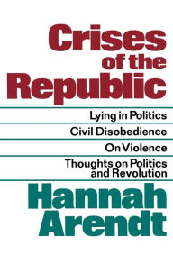 Title: Crises Of The Republic: Lying in Politics; Civil Disobedience; On Violence; Thoughts on Politics and Revolution, Author: Hannah Arendt