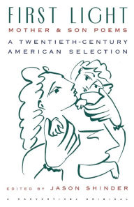 Title: First Light: Mother And Son Poems: Mother & Son Poems: A Twentieth-Century American Selection, Author: Jason Shinder