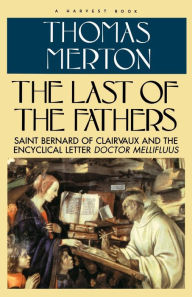 Title: Last Of The Fathers: Saint Bernard of Clairvaux and the Encyclical Letter Doctor Mellifluus, Author: Thomas Merton