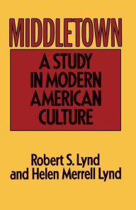 Title: Middletown: A Study in Modern American Culture / Edition 1, Author: Robert S. Lynd