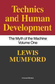 Title: Technics And Human Development: The Myth of the Machine, Vol. I, Author: Lewis Mumford