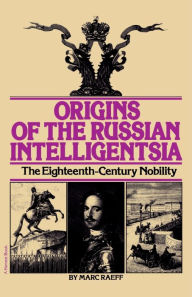 Title: Origins Of The Russian Intelligentsia: The Eighteenth-Century Nobility / Edition 1, Author: Marc Raeff