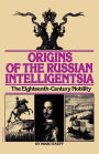Origins Of The Russian Intelligentsia: The Eighteenth-Century Nobility / Edition 1