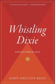 Title: Whistling Dixie: Dispatches from the South, Author: John Shelton Reed