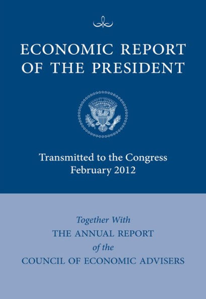 Economic Report of the President, Transmitted to the Congress February 2012 Together With the Annual Report of the Council of Economic Advisers
