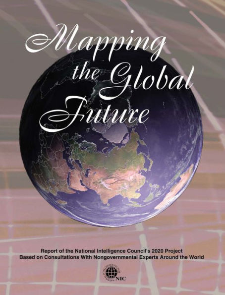 Mapping the Global Future: Report of the National Intelligence Council's 2020 Project