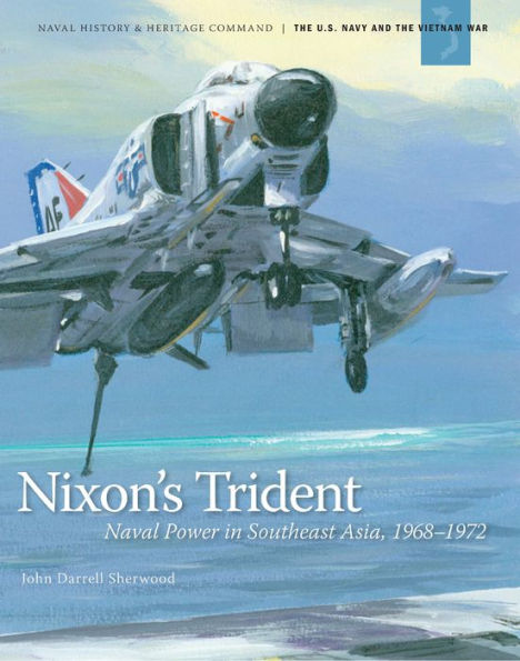 Nixon's Trident: Naval Power in Southeast Asia, 1968-1972: Naval Power in Southeast Asia, 1968-1972