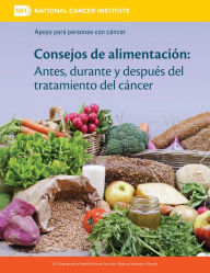 Title: Consejos de alimentación: Antes, durante y después del tratamiento del cáncer, Author: National Cancer Institute (U.S.)