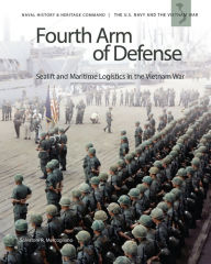 Title: Fourth Arm of Defense: Sealift and Maritime Logistics in the Vietnam War: Sealift and Maritime Logistics in the Vietnam War, Author: Salvatore R. Mercogliano