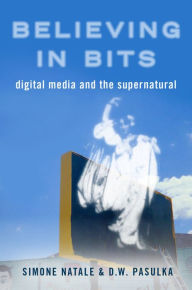 Title: Believing in Bits: Digital Media and the Supernatural, Author: Simone Natale