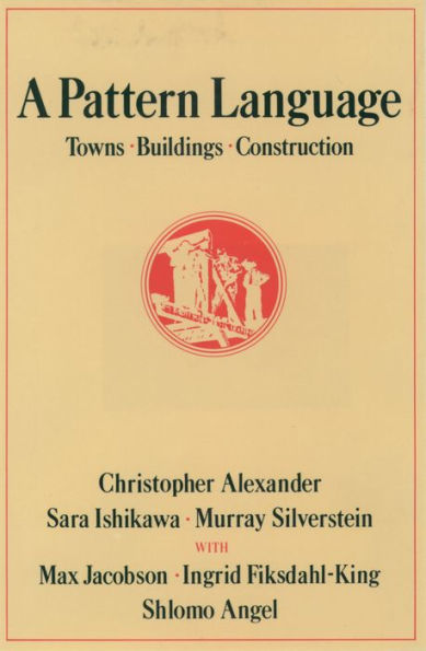 A Pattern Language: Towns, Buildings, Construction