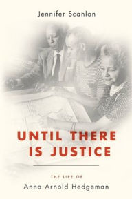 Title: Until There Is Justice: The Life of Anna Arnold Hedgeman, Author: Jennifer Scanlon