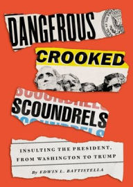 Title: Dangerous Crooked Scoundrels: Insulting the President, from Washington to Trump, Author: Edwin L. Battistella