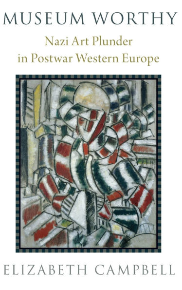 Museum Worthy: Nazi Art Plunder in Postwar Western Europe
