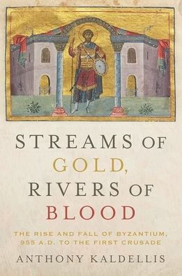 Streams of Gold, Rivers of Blood: The Rise and Fall of Byzantium