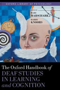 Title: The Oxford Handbook of Deaf Studies in Learning and Cognition / Edition 1, Author: Marc Marschark