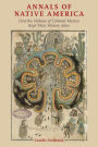 Annals of Native America: How the Nahuas of Colonial Mexico Kept Their History Alive