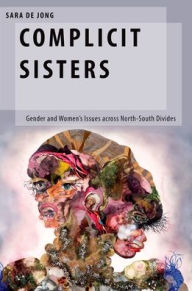 Title: Complicit Sisters: Gender and Women's Issues across North-South Divides, Author: Sara de Jong