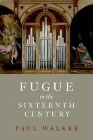 Title: Fugue in the Sixteenth Century, Author: Paul Walker