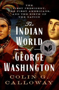 Title: The Indian World of George Washington: The First President, the First Americans, and the Birth of the Nation, Author: Colin G. Calloway