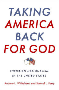 Title: Taking America Back for God: Christian Nationalism in the United States, Author: Andrew L. Whitehead