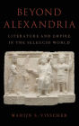 Beyond Alexandria: Literature and Empire in the Seleucid World