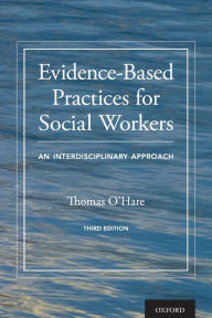 Title: Evidence-Based Practices for Social Workers: An Interdisciplinary Approach / Edition 3, Author: Thomas O'Hare