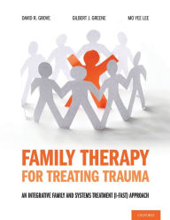 Title: Family Therapy for Treating Trauma: An Integrative Family and Systems Treatment (I-FAST) Approach, Author: David R. Grove