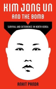 Title: Kim Jong Un and the Bomb: Survival and Deterrence in North Korea, Author: Ankit Panda