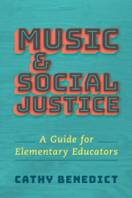 Title: Music and Social Justice: A Guide for Elementary Educators, Author: Cathy Benedict