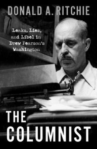 Title: The Columnist: Leaks, Lies, and Libel in Drew Pearson's Washington, Author: Donald A. Ritchie