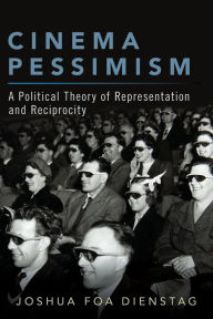 Title: Cinema Pessimism: A Political Theory of Representation and Reciprocity, Author: Joshua Foa Dienstag