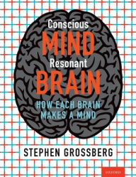 Title: Conscious Mind, Resonant Brain: How Each Brain Makes a Mind, Author: Stephen Grossberg