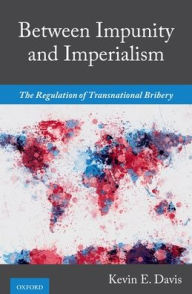 Title: Between Impunity and Imperialism: The Regulation of Transnational Bribery, Author: Kevin E. Davis
