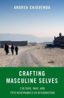 Crafting Masculine Selves: Culture, War, and Psychodynamics in Afghanistan