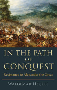 Title: In the Path of Conquest: Resistance to Alexander the Great, Author: Waldemar Heckel