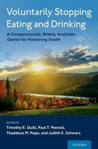 Title: Voluntarily Stopping Eating and Drinking: A Compassionate, Widely-Available Option for Hastening Death, Author: Timothy E. Quill